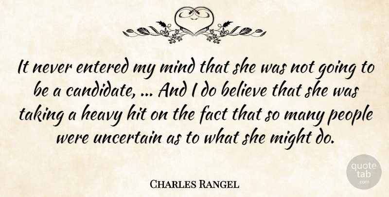 Charles Rangel Quote About Believe, Entered, Fact, Heavy, Hit: It Never Entered My Mind...