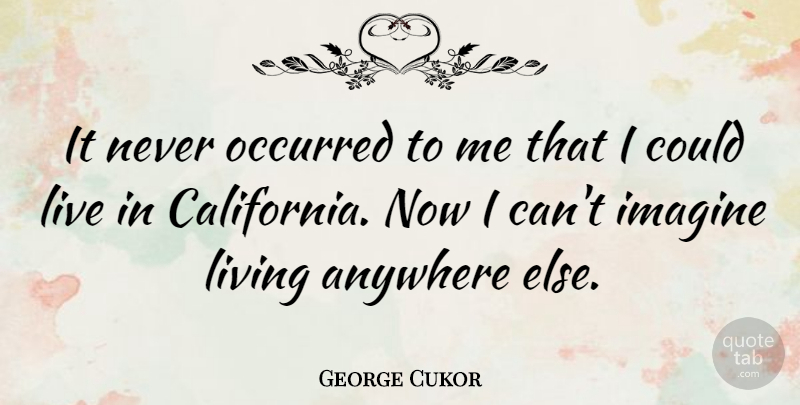 George Cukor Quote About Anywhere, Occurred: It Never Occurred To Me...