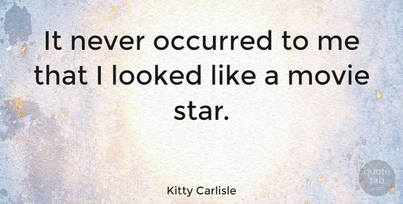 Kitty Carlisle Quote About Stars, Movie Star: It Never Occurred To Me...