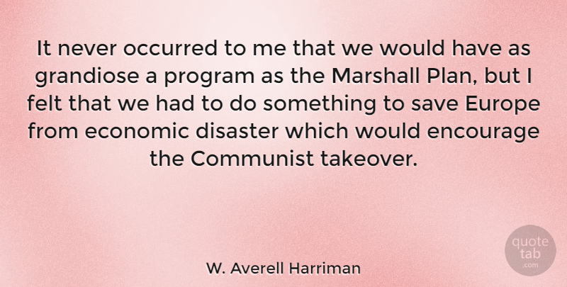 W. Averell Harriman Quote About Europe, Communist, Economic: It Never Occurred To Me...