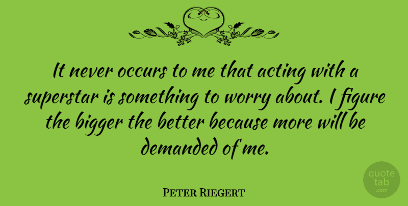 Peter Riegert Quote About Demanded, Figure, Occurs, Superstar: It Never Occurs To Me...