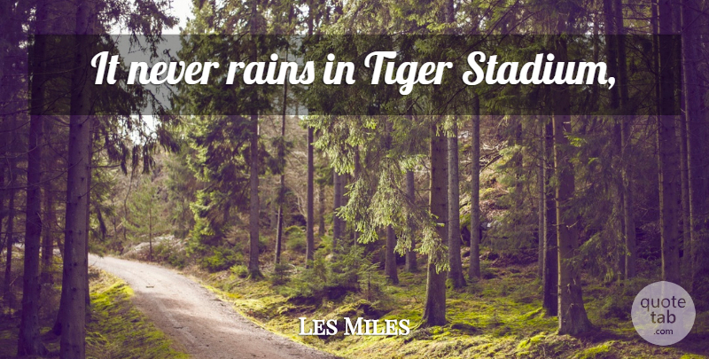 Les Miles Quote About Rain, Stadiums, Tiger Stadium: It Never Rains In Tiger...