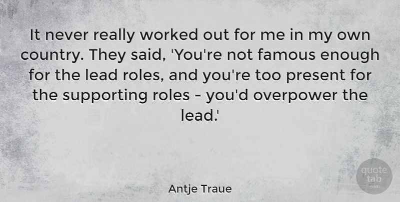 Antje Traue Quote About Famous, Roles, Supporting, Worked: It Never Really Worked Out...