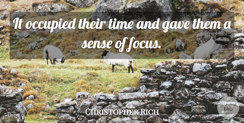 Christopher Rich Quote About Gave, Occupied, Time: It Occupied Their Time And...