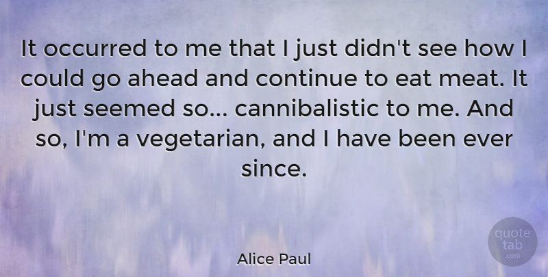Alice Paul Quote About Meat, Vegetarian, Has Beens: It Occurred To Me That...
