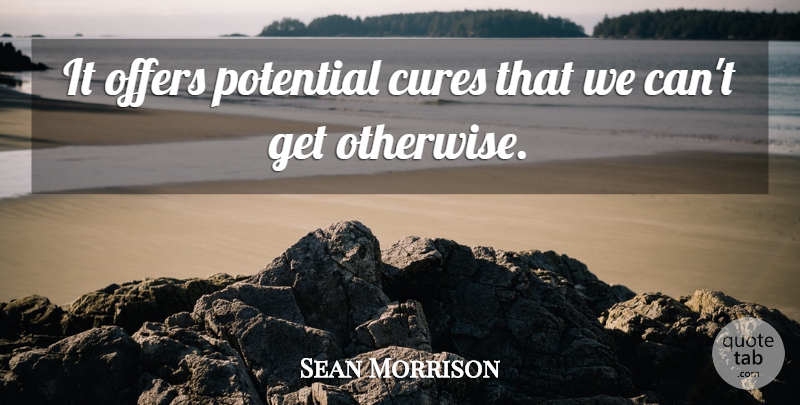 Sean Morrison Quote About Cures, Offers, Potential: It Offers Potential Cures That...