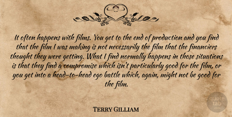 Terry Gilliam Quote About Battle, Compromise, Ego, Good, Happens: It Often Happens With Films...