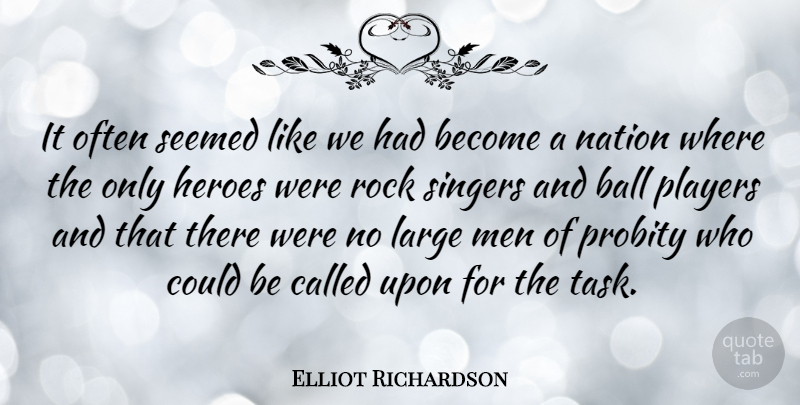 Elliot Richardson Quote About Ball, Heroes, Large, Men, Players: It Often Seemed Like We...