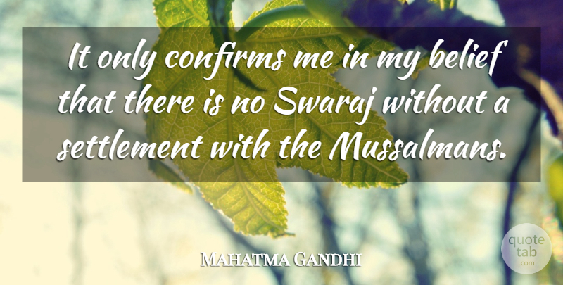 Mahatma Gandhi Quote About Belief, Settlement: It Only Confirms Me In...