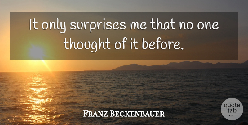Franz Beckenbauer Quote About Surprises: It Only Surprises Me That...