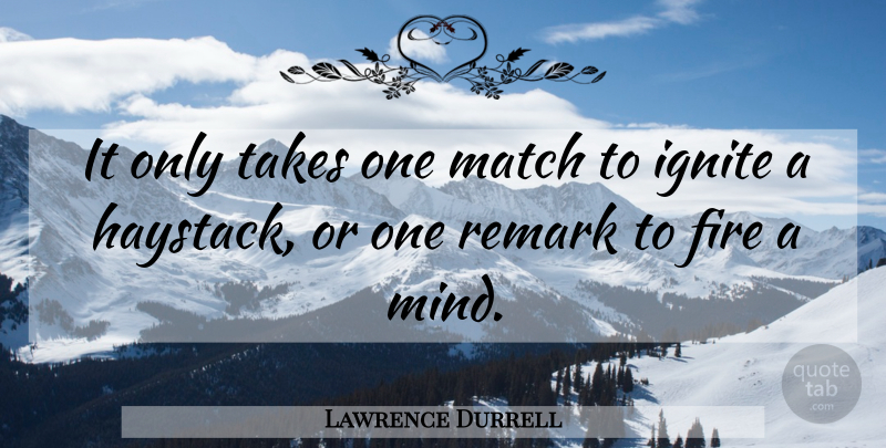 Lawrence Durrell Quote About Fire, Mind, Ignite: It Only Takes One Match...