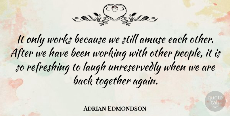 Adrian Edmondson Quote About Amuse, Refreshing, Works: It Only Works Because We...