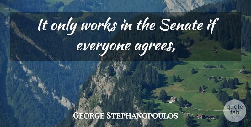 George Stephanopoulos Quote About Senate, Works: It Only Works In The...