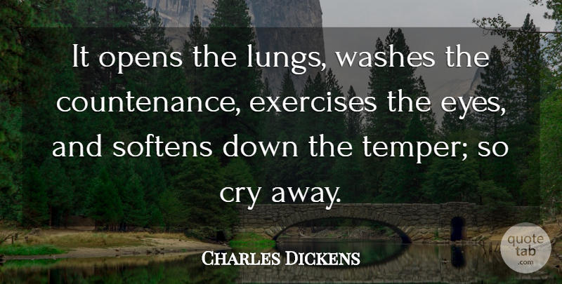Charles Dickens Quote About Eye, Exercise, Cry: It Opens The Lungs Washes...