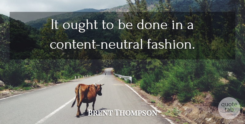 Brent Thompson Quote About Ought: It Ought To Be Done...