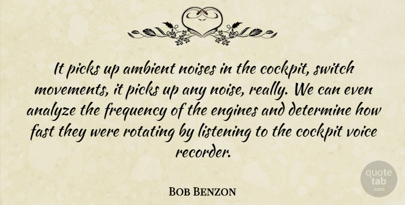Bob Benzon Quote About Ambient, Analyze, Cockpit, Determine, Engines: It Picks Up Ambient Noises...