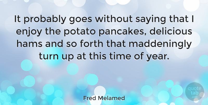 Fred Melamed Quote About Years, Ham, Pancakes: It Probably Goes Without Saying...