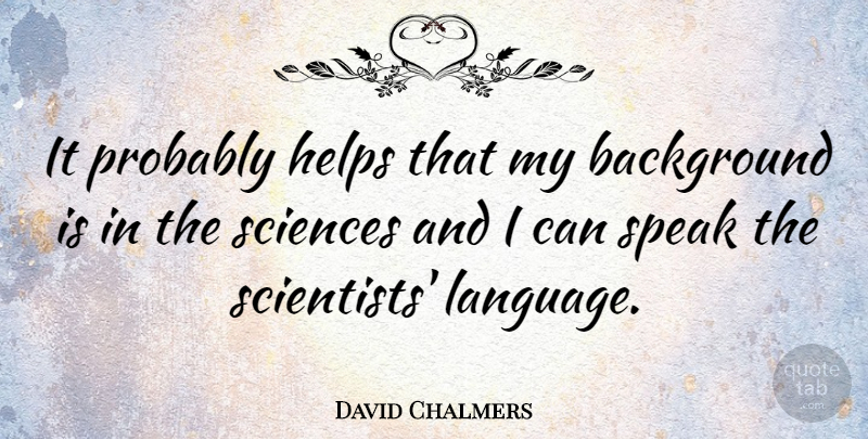 David Chalmers Quote About Helping, Language, Speak: It Probably Helps That My...