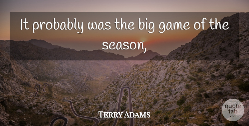 Terry Adams Quote About Game: It Probably Was The Big...