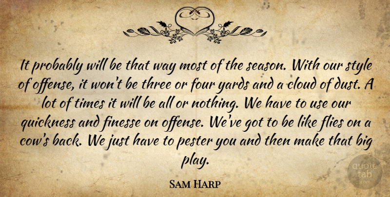 Sam Harp Quote About Cloud, Finesse, Flies, Four, Quickness: It Probably Will Be That...