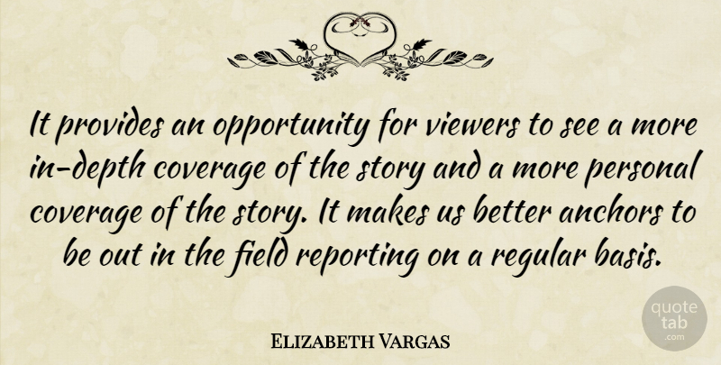 Elizabeth Vargas Quote About Anchors, Coverage, Field, Opportunity, Personal: It Provides An Opportunity For...