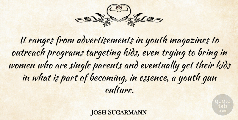 Josh Sugarmann Quote About Bring, Eventually, Gun, Kids, Magazines: It Ranges From Advertisements In...