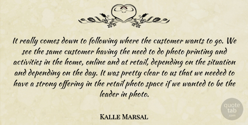 Kalle Marsal Quote About Activities, Clear, Customer, Depending, Following: It Really Comes Down To...