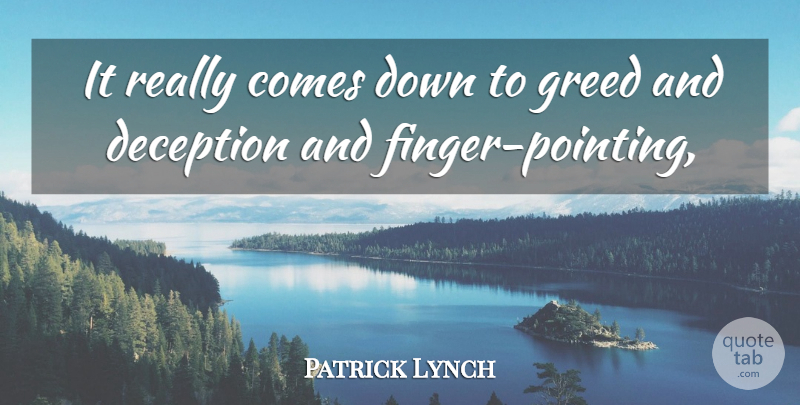 Patrick Lynch Quote About Deception, Greed: It Really Comes Down To...