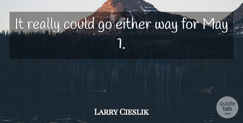 Larry Cieslik Quote About Either: It Really Could Go Either...