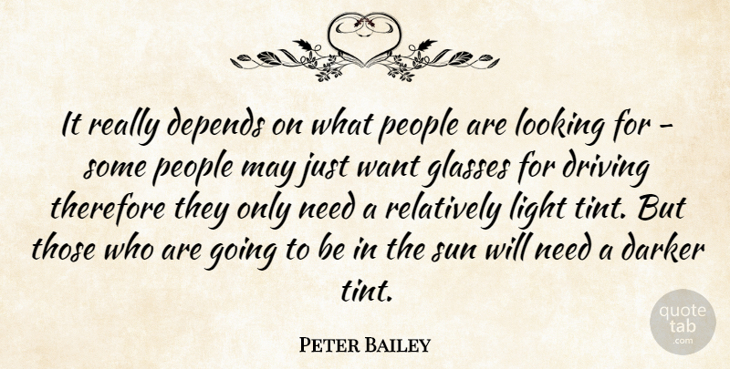 Peter Bailey Quote About Darker, Depends, Driving, Glasses, Light: It Really Depends On What...