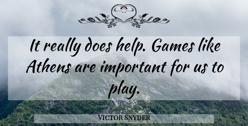 Victor Snyder Quote About Athens, Games: It Really Does Help Games...