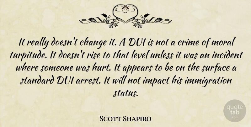 Scott Shapiro Quote About Appears, Change, Crime, Impact, Incident: It Really Doesnt Change It...