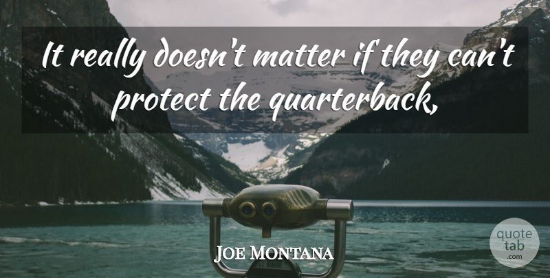 Joe Montana Quote About Matter, Protect: It Really Doesnt Matter If...