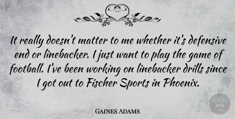 Gaines Adams Quote About Defensive, Matter, Since, Sports, Whether: It Really Doesnt Matter To...