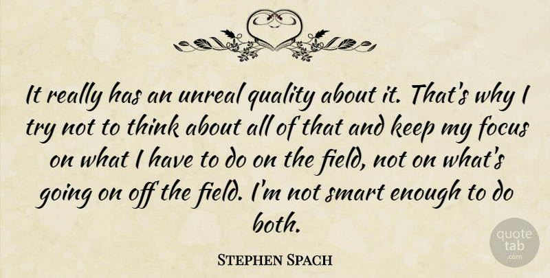 Stephen Spach Quote About Focus, Quality, Smart, Unreal: It Really Has An Unreal...