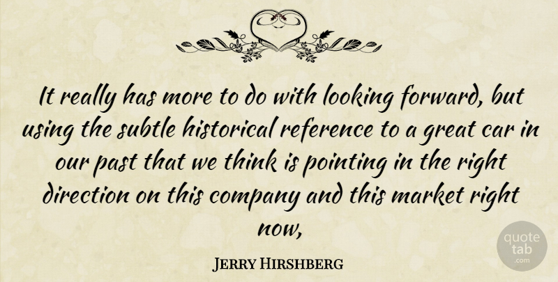Jerry Hirshberg Quote About Car, Company, Direction, Great, Historical: It Really Has More To...