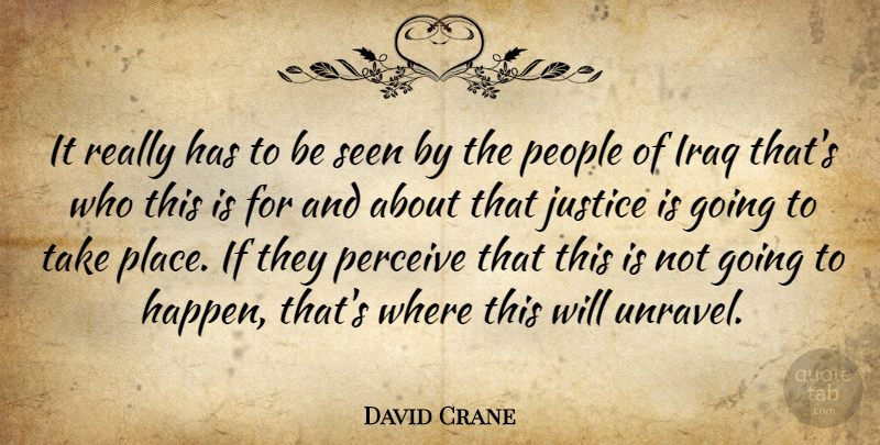 David Crane Quote About Iraq, Justice, People, Perceive, Seen: It Really Has To Be...