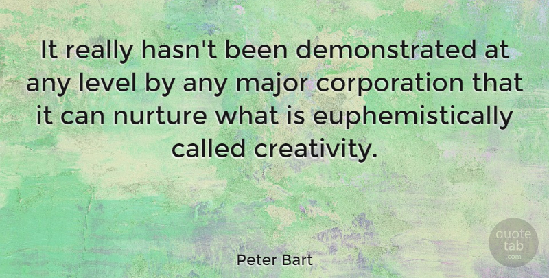 Peter Bart Quote About Creativity, Levels, Corporations: It Really Hasnt Been Demonstrated...