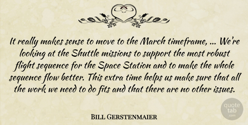 Bill Gerstenmaier Quote About Extra, Fits, Flight, Flow, Helps: It Really Makes Sense To...