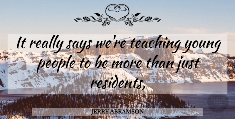 Jerry Abramson Quote About People, Says, Teaching: It Really Says Were Teaching...