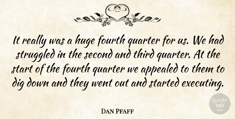 Dan Pfaff Quote About Appealed, Dig, Fourth, Huge, Quarter: It Really Was A Huge...