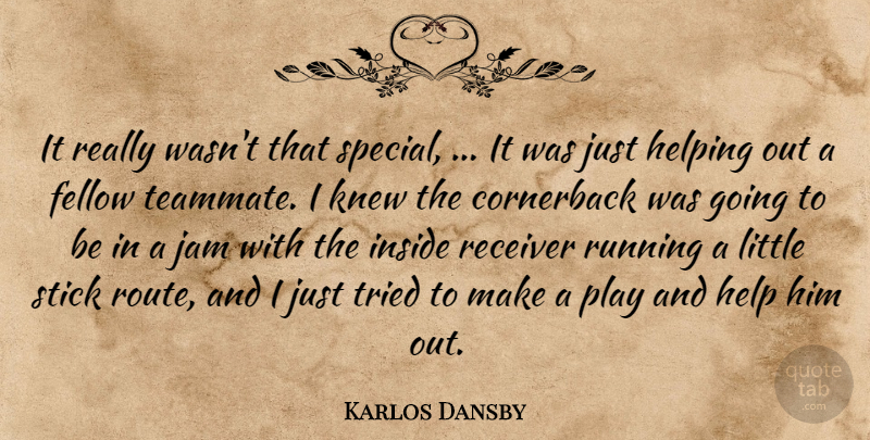 Karlos Dansby Quote About Fellow, Helping, Inside, Jam, Knew: It Really Wasnt That Special...
