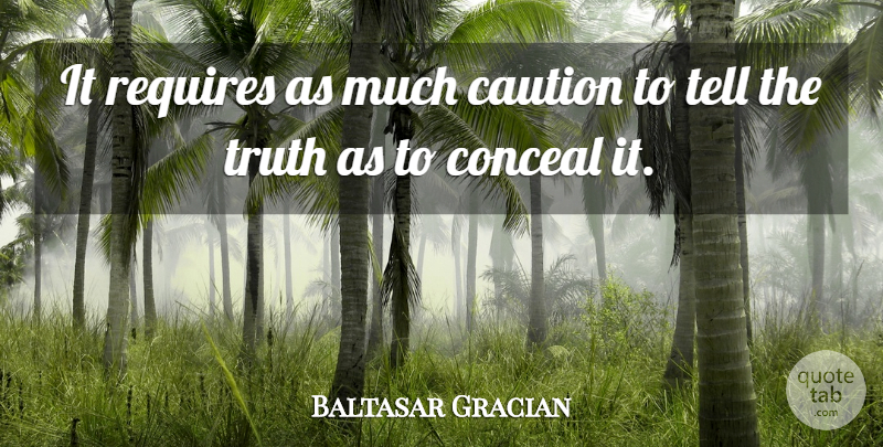 Baltasar Gracian Quote About Telling The Truth, Caution: It Requires As Much Caution...