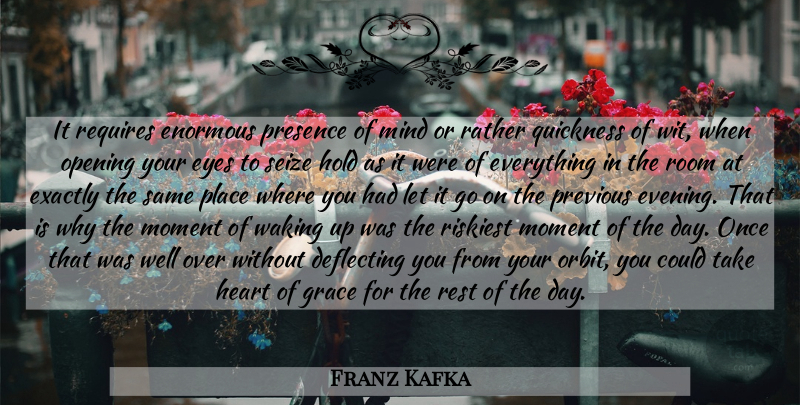 Franz Kafka Quote About Heart, Eye, Presence Of Mind: It Requires Enormous Presence Of...