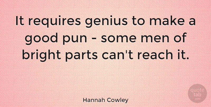 Hannah Cowley Quote About Bright, English Dramatist, Genius, Good, Men: It Requires Genius To Make...