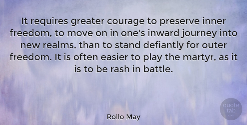 Rollo May Quote About Freedom, Moving, Journey: It Requires Greater Courage To...