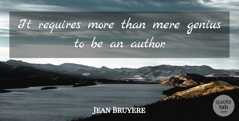 Jean de la Bruyere Quote About Writing, Genius, Mere: It Requires More Than Mere...