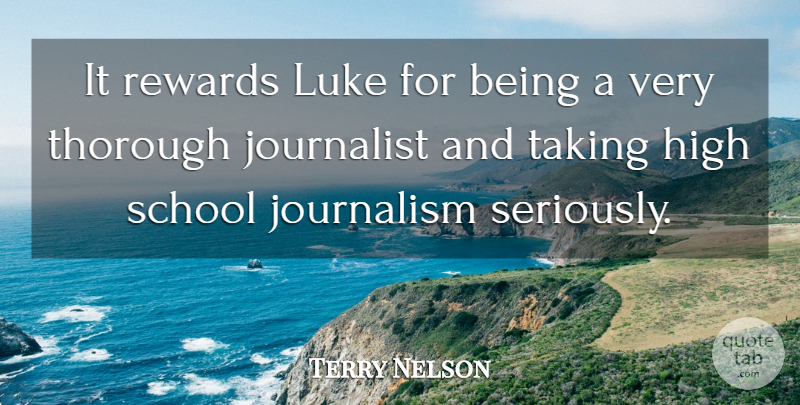 Terry Nelson Quote About High, Journalism, Journalist, Luke, Rewards: It Rewards Luke For Being...