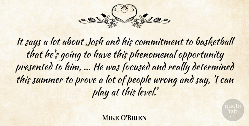 Mike O'Brien Quote About Basketball, Commitment, Determined, Focused, Josh: It Says A Lot About...