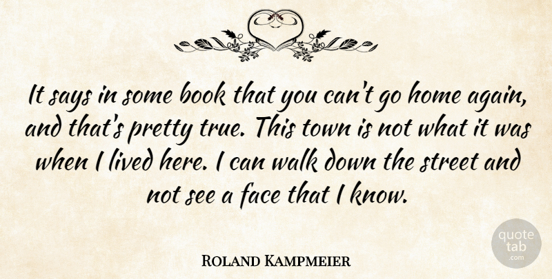 Roland Kampmeier Quote About Book, Face, Home, Lived, Says: It Says In Some Book...